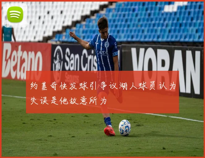 约基奇快发球引争议湖人球员认为失误是他故意所为